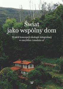 Picture of Świat jako wspólny dom Wokół koncepcji ekologii integralnej w encyklice Laudato si'