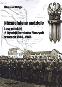 Obrazek Niespełnione nadzieje Losy polskiej 2 Dywizji Strzelców Pieszych w latach 1940-1945