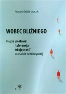 Picture of Wobec bliźniego Pojęcia postawa, tolerancja, obojętność, w analizie semantycznej