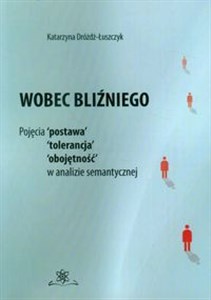 Obrazek Wobec bliźniego Pojęcia postawa, tolerancja, obojętność, w analizie semantycznej