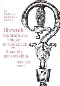 Picture of Słownik biograficzny księży pracujących w Kościele gorzowskim 1945-1956 tom IV / PDN