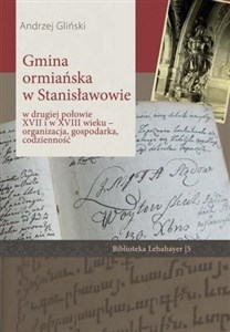 Picture of Gmina ormiańska w Stanisławowie w drugiej połowie XVII i w XVIII wieku Organizacja, gospodarka, codzienność