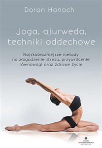 Obrazek Joga, ajurweda, techniki oddechowe Najskuteczniejsze metody na złagodzenie stresu, przywrócenie równowagi oraz zdrowe życie
