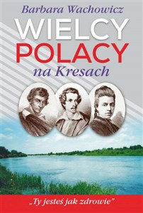 Picture of Wielcy Polacy na Kresach Z Mickiewiczem nad Wilią, Niemnem i Świtezią. Ze Słowackim w Krzemieńcu. Z Orzeszkową nad Niemnem