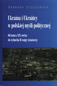 Picture of Ukraina i Ukraińcy w polskiej myśli politycznej Od końca XIX wieku do wybuchu II wojny światowej