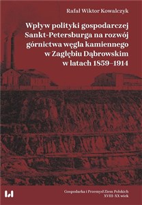 Obrazek Wpływ polityki gospodarczej Sankt-Petersburga na rozwój górnictwa węgla kamiennego w Zagłębiu Dąbrow