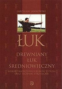 Obrazek Drewniany łuk średniowieczny Wyrób tradycyjnych łuków i strzał oraz techniki strzeleckie