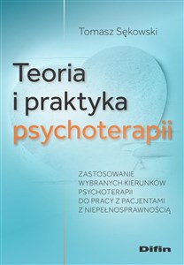 Obrazek Teoria i praktyka psychoterapii Zastosowanie wybranych kierunków psychoterapii do pracy z pacjentami z niepełnosprawnością