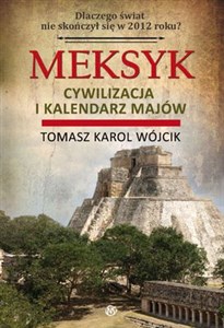 Picture of Meksyk Cywilizacja i kalendarz Majów Dlaczego świat nie skończył się w 2012 roku?