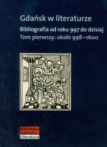 Obrazek Gdańsk w literaturze Tom 1 około 998-1600 Bibliografia od roku 997 do dzisiaj