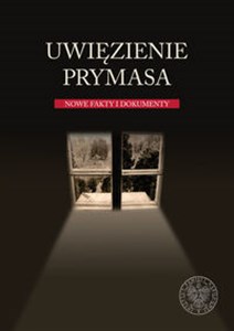 Obrazek Uwięzienie Prymasa Nowe fakty i dokumenty