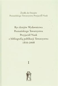 Obrazek Rys dziejów wydawnictwa Poznańskiego Towarzystwa Przyjaciół Nauki z bibliografią publikacji Towarzystwa 1856-2008