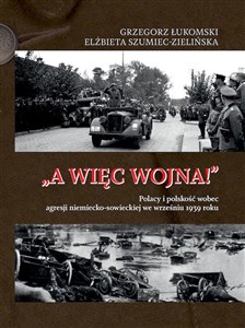 Obrazek A więc wojna! Polacy i polskość wobec agresji niemiecko-sowieckiej we wrześniu 1939 roku