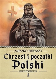 Obrazek Mieszko Pierwszy. Chrzest i początki Polski