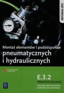 Obrazek Montaż elementów i podzespołów pneumatycznych i hydraulicznych Podręcznik do nauki zawodu technik mechatronik monter mechatronik E.3.2 Szkoła ponadgimnazjalna