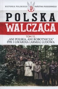 Obrazek Polska walcząca Tom 11 Ani Polska ani robotnicza PPR i Gwardia Ludowa