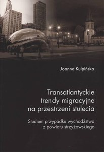 Obrazek Transatlantyckie trendy migracyjne na przestrzeni stulecia Studium przypadku wychodźstwa z powiatu strzyżowskiego