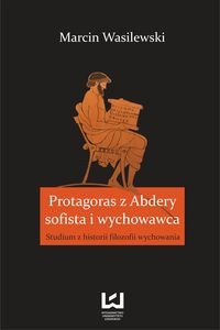 Obrazek Protagoras z Abdery - sofista i wychowawca Studium z historii filozofii wychowania
