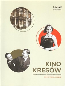 Obrazek Kino Kresów Kultura filmowa na ziemiach wschodnich II Rzeczpospolitej / EC1 Łódź