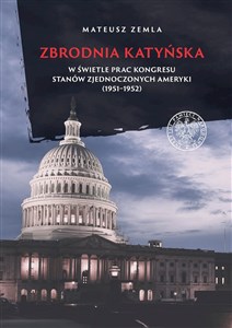 Picture of Zbrodnia katyńska w świetle prac Kongresu Stanów Zjednoczonych Ameryki (1951-1952)