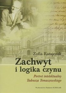 Obrazek Zachwyt i logika czynu Portret intelektualny Tadeusza Tomaszewskiego