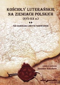 Obrazek Kościoły luterańskie na ziemiach polskich XVI-XX w Tom 2 Pod zaborami i obcym panowaniem