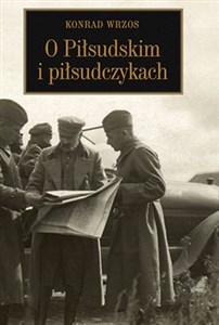 Picture of O Piłsudskim i piłsudczykach