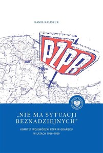 Obrazek Nie ma sytuacji beznadziejnych Komitet Wojewódzki PZPR w Gdańsku w latach 1956-1959