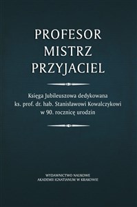 Picture of Profesor - Mistrz - Przyjaciel Księga Jubileuszowa dedykowana ks. prof. dr. hab. Stanisławowi Kowalczykowi w 90. rocznicę urodzin