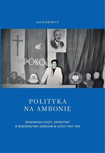 Picture of Polityka na ambonie ŚRODOWISKO KSIĘŻY „PATRIOTÓW” W WOJEWÓDZTWIE GDAŃSKIM W LATACH 1950–1956
