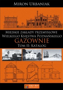 Obrazek Gazownie Tom 2 Katalog Miejskie Zakłady Przemysłowe Wielkiego Księstwa Poznańskiego