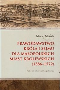 Picture of Prawodawstwo króla i sejmu dla małopolskich miast królewskich 1386-1572