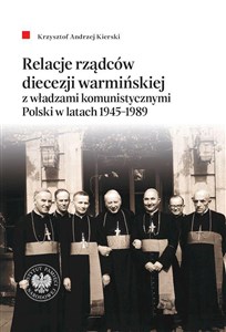 Obrazek Relacje rządców diecezji warmińskiej z władzami komunistycznymi Polski w latach 1945-1989