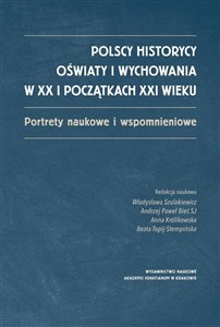 Obrazek Polscy historycy oświaty i wychowania w XX i początkach XXI  wieku Portrety naukowe i wspomnieniowe