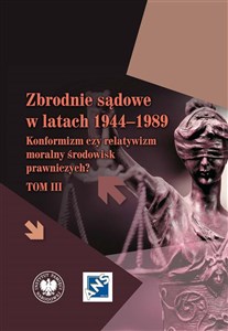 Picture of Zbrodnie sądowe w latach 1944-1989 Konformizm czy relatywizm moralny środowisk prawniczych? Tom III