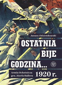 Obrazek Ostatnia bije godzina… Armia Ochotnicza gen. Józefa Hallera 1920 r. 