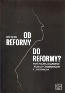 Picture of Od reformy do reformy? Współpraca władz lokalnych i regionalnych Polski i Ukrainy w latach 1999-2014