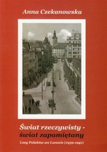 Picture of Świat rzeczywisty - świat zapamiętany Losy Polaków we Lwowie (1939-1941)