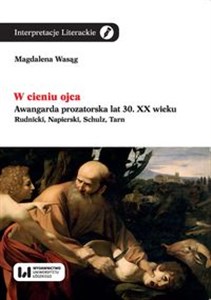 Obrazek W cieniu ojca Awangarda prozatorska lat 30. XX wieku. Rudnicki, Napierski, Schulz, Tarn