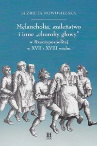 Picture of Melancholia, szaleństwo i inne choroby głowy w Rzeczypospolitej w XVII i XVIII wieku