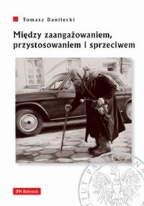 Picture of Między zaangażowaniem przystosowaniem i sprzeciwem Postawy mieszkańców województwa białostockiego wobec wyborów powszechnych w latach 1957-1969.