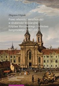 Obrazek Prawo własności nieruchomości w działalności legislacyjnej Księstwa Warszawskiego i Królestwa Kongresowego (1807-1830)