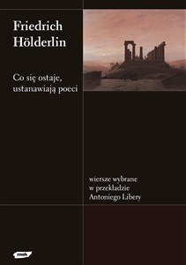 Obrazek Co się ostaje, ustanawiają poeci. Wiersze wybrane w przekładzie Antoniego Libery