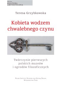 Picture of Kobieta wodzem chwalebnego czynu Twórczynie pierwszych polskich muzeów i ogrodów filozoficznych