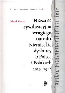 Picture of Niższość cywilizacyjna wrogiego narodu. Niemieckie dyskursy o Polsce i Polakach 1919–1945