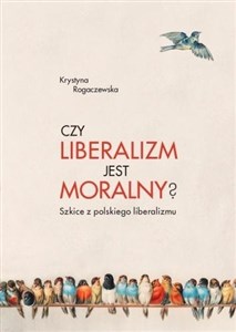Obrazek Czy liberalizm jest moralny? Szkice z polskiego liberalizmu