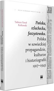 Obrazek Pańska szlachecka faszystowska Polska w sowieckiej propagandzie, kulturze i historiografii 1917-1945