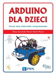 Obrazek Arduino dla dzieci. Poznaj  świat elektroniki i programowania Poznaj świat elektroniki i programowania