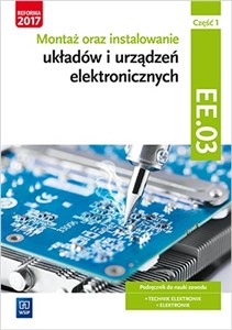 Picture of Montaż oraz instalowanie układów i urządzeń elektronicznych Kwalifikacja EE.03 Podręcznik do nauki zawodu Część 1 Technik elektronik Elektronik