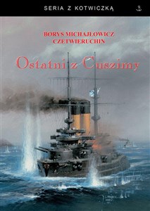 Obrazek Ostatni z Cuszimy Wspomnienia komandora Borysa Michajłowicza Czetwieruchina z wojny rosyjsko-japońskiej